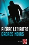 cadres noirs,pierre lemaître,chômage,chômeur sénior,rh,prise d'otage,jeux de rôle foireux et foirés,monde carcéral,tu me manipules je te manipule on se manipule...